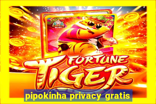 pipokinha privacy gratis